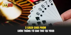 3 Cách Chơi Phỏm Luôn Thắng Từ Cao Thủ Tại YO88