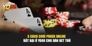 3 Cách Chơi Poker Online Bất Bại Ở YO88 Cho Dân Bet Thủ 