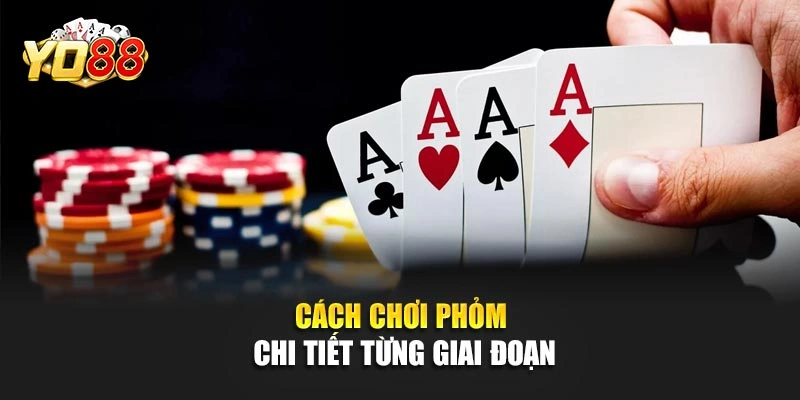 Cách chơi phỏm chi tiết từng giai đoạn