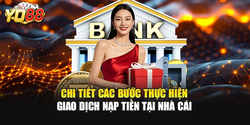 Chi tiết các bước thực hiện giao dịch nạp tiền tại nhà cái