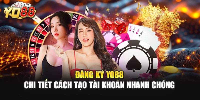 Đăng Ký YO88 - Chi Tiết Cách Tạo Tài Khoản Nhanh Chóng