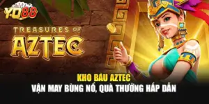 Kho Báu Aztec – Vận May Bùng Nổ, Quà Thưởng Hấp Dẫn