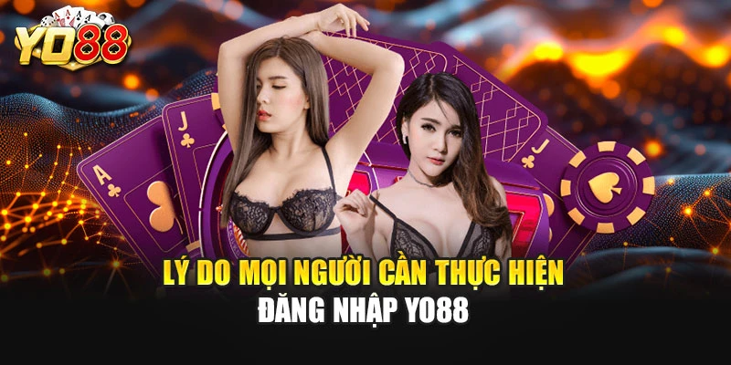 Lý do mọi người cần thực hiện đăng nhập YO88