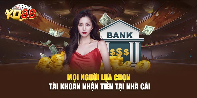 Mọi người lựa chọn tài khoản nhận tiền tại nhà cái