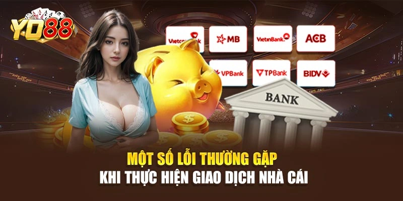 Một số lỗi thường gặp khi thực hiện giao dịch nhà cái