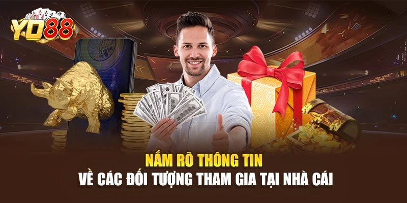 Nắm rõ thông tin về các đối tượng tham gia tại nhà cái