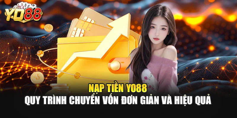 Nạp Tiền YO88 - Quy Trình Chuyển Vốn Đơn Giản Và Hiệu Quả