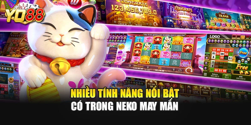 Nhiều tính năng nổi bật có trong Neko May Mắn