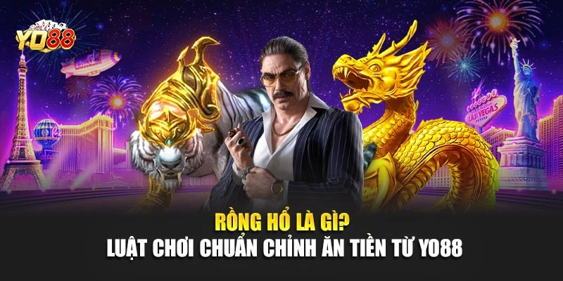 Rồng Hổ Là Gì? Luật Chơi Chuẩn Chỉnh Ăn Tiền Từ YO88