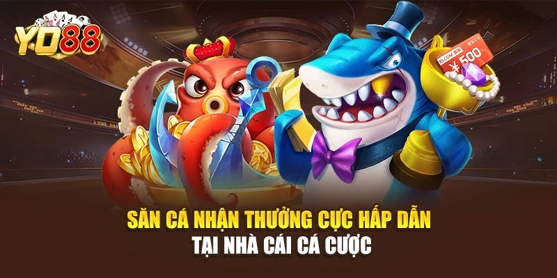 Săn cá nhận thưởng cực hấp dẫn tại nhà cái cá cược