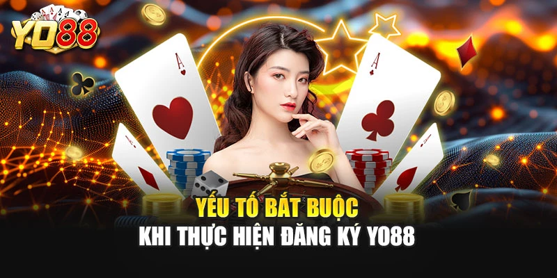Yếu tố bắt buộc khi thực hiện đăng ký YO88