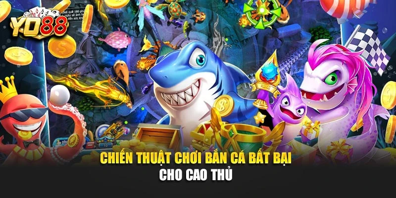 Chiến thuật chơi bắn cá bất bại cho cao thủ